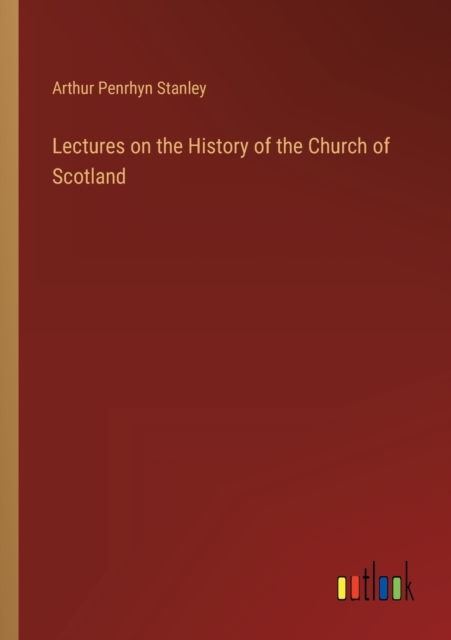 Lectures on the History of the Church of Scotland