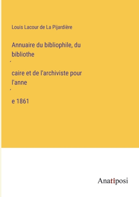 Annuaire du bibliophile, du bibliothecaire et de l'archiviste pour l'annee 1861