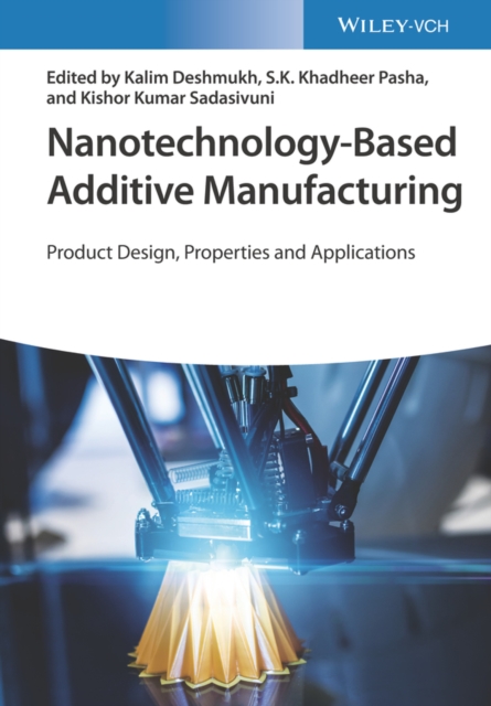 Nanotechnology-Based Additive Manufacturing - Product Design, Properties and Applications