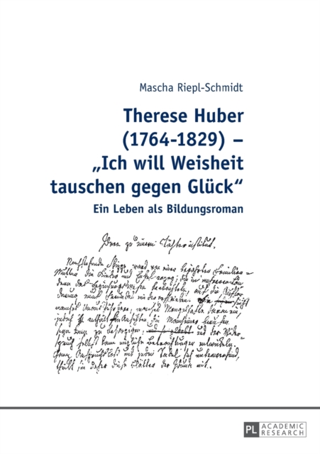 Therese Huber (1764-1829) - Ich will Weisheit tauschen gegen Gluck; Ein Leben als Bildungsroman