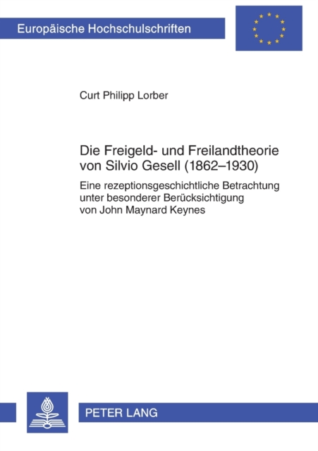 Freigeld- und Freilandtheorie von Silvio Gesell (1862-1930); Eine rezeptionsgeschichtliche Betrachtung unter besonderer Berucksichtigung von John Maynard Keynes