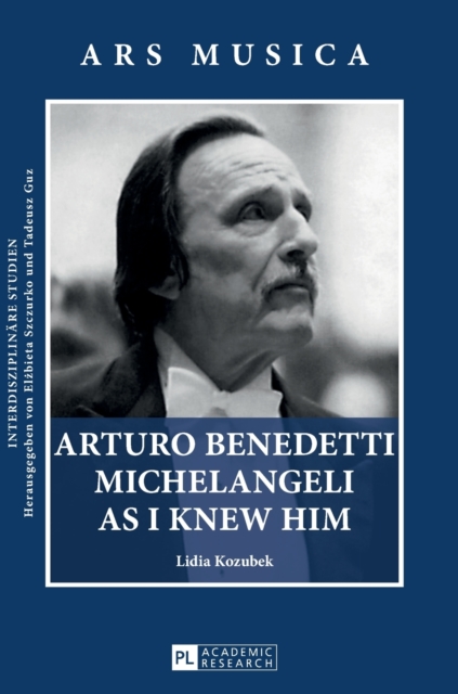 Arturo Benedetti Michelangeli as I Knew Him