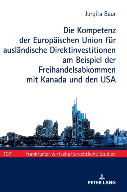 Kompetenz Der Europaeischen Union Fuer Auslaendische Direktinvestitionen Am Beispiel Der Freihandelsabkommen Mit Kanada Und Den USA