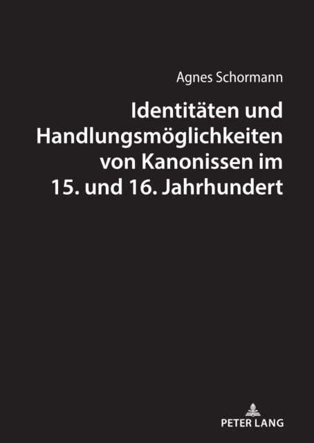 Identitaeten Und Handlungsmoeglichkeiten Von Kanonissen Im 15. Und 16. Jahrhundert