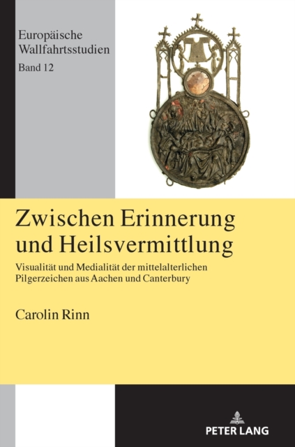 Zwischen Erinnerung und Heilsvermittlung; Visualitat und Medialitat der mittelalterlichen Pilgerzeichen aus Aachen und Canterbury