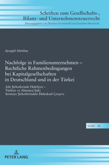 Nachfolge in Familienunternehmen - Rechtliche Rahmenbedingungen bei Kapitalgesellschaften in Deutschland und in der Turkei; Aile Şirketlerinde Halefiyet - Turkiye ve Almanya'daki Sermaye Şirketlerindeki Hukuksal Cerceve