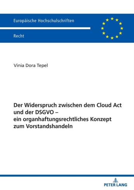 Widerspruch zwischen dem Cloud Act und der DSGVO - ein organhaftungsrechtliches Konzept zum Vorstandshandeln