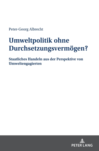 Umweltpolitik ohne Durchsetzungsvermoegen?; Staatliches Handeln aus der Perspektive von Umweltengagierten