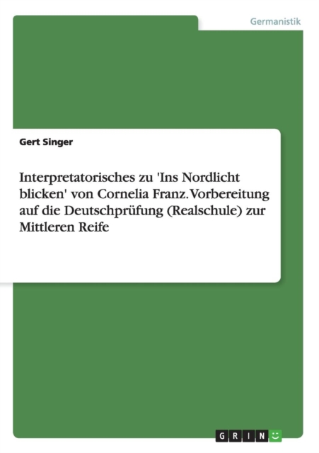 Interpretatorisches zu 'Ins Nordlicht blicken' von Cornelia Franz. Vorbereitung auf die Deutschprufung (Realschule) zur Mittleren Reife