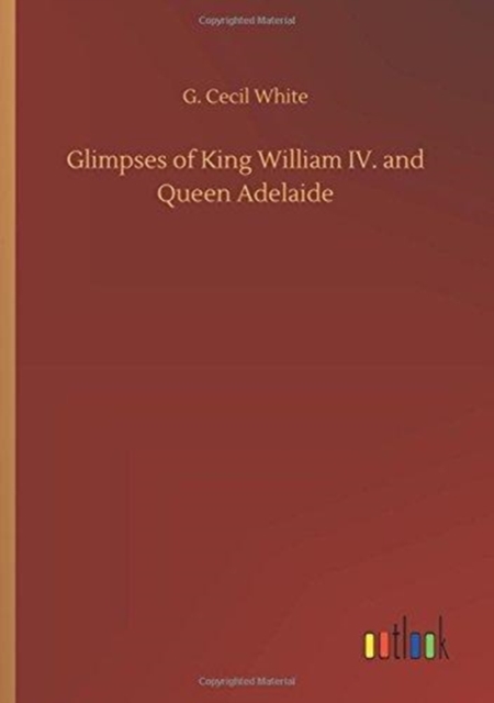 Glimpses of King William IV. and Queen Adelaide