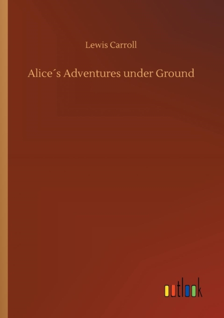 Alices Adventures under Ground