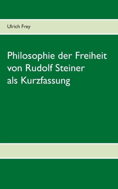 Philosophie der Freiheit von Rudolf Steiner als Kurzfassung