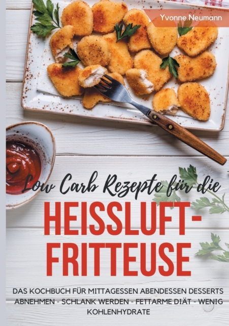 Low Carb Rezepte Fur Die Heiluftfritteuse Das Kochbuch Fur Mittagessen Abendessen Desserts