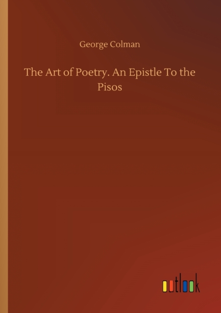 Art of Poetry. An Epistle To the Pisos