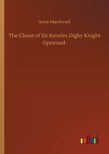 Closet of Sir Kenelm Digby Knight Opnened