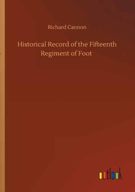Historical Record of the Fifteenth Regiment of Foot