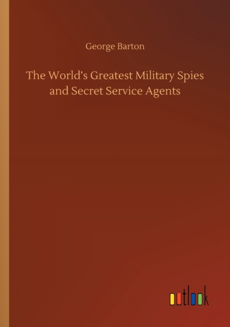 World's Greatest Military Spies and Secret Service Agents