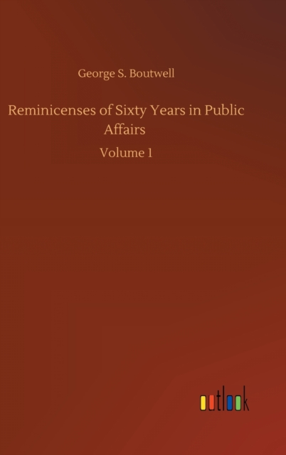 Reminicenses of Sixty Years in Public Affairs