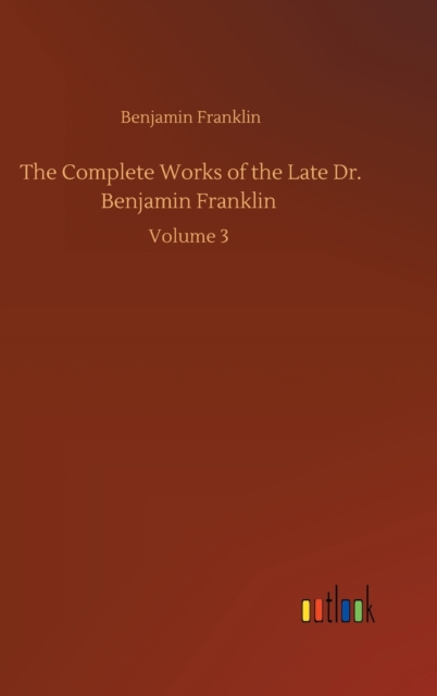 The Complete Works of the Late Dr. Benjamin Franklin