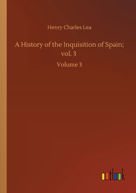 History of the Inquisition of Spain; vol. 3