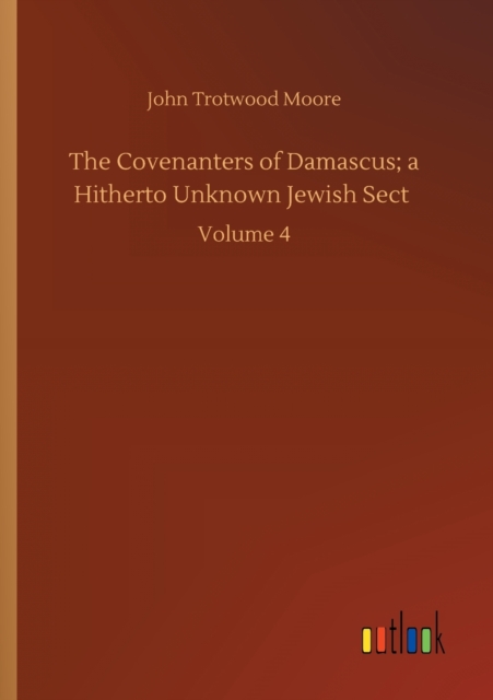 The Covenanters of Damascus; a Hitherto Unknown Jewish Sect