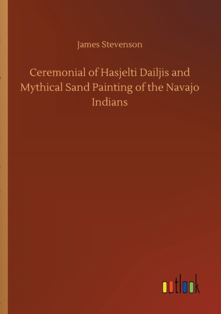 Ceremonial of Hasjelti Dailjis and Mythical Sand Painting of the Navajo Indians