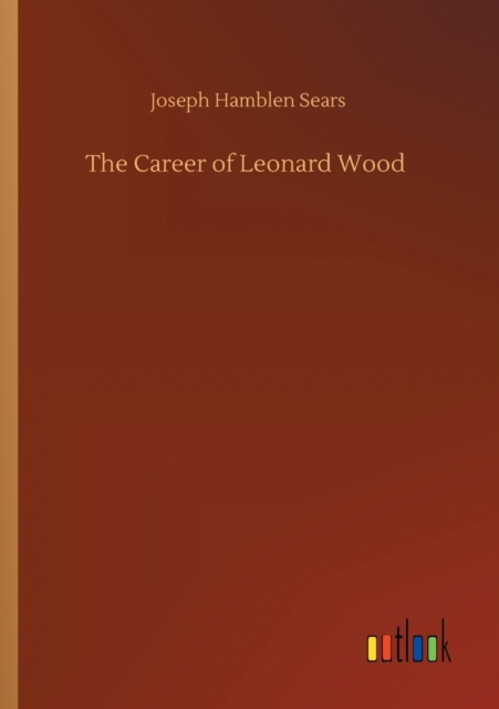 Career of Leonard Wood