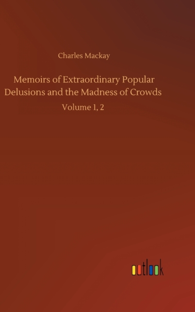 Memoirs of Extraordinary Popular Delusions and the Madness of Crowds