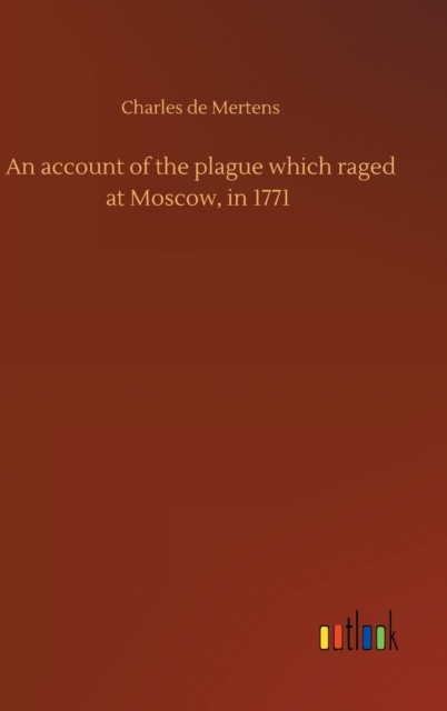 account of the plague which raged at Moscow, in 1771