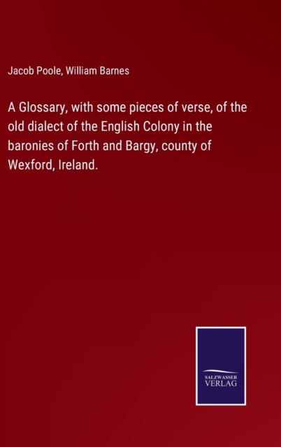 Glossary, with some pieces of verse, of the old dialect of the English Colony in the baronies of Forth and Bargy, county of Wexford, Ireland.