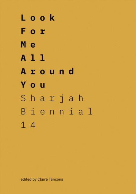 Look for Me All Around You : Sharjah Biennial 14: Leaving the Echo Chamber
