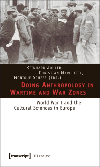 Doing Anthropology in Wartime and War Zones – World War I and the Cultural Sciences in Europe