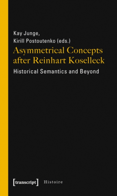 Asymmetrical Concepts After Reinhart Koselleck - Historical Semantics and Beyond