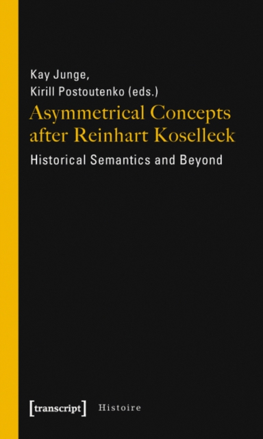 Asymmetrical Concepts After Reinhart Koselleck – Historical Semantics and Beyond