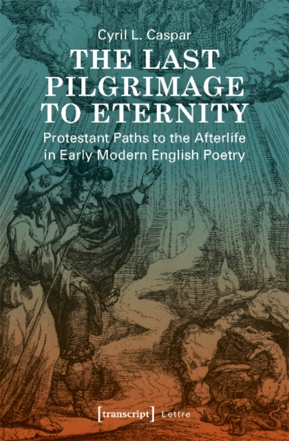 Last Pilgrimage to Eternity - Protestant Paths to the Afterlife in Early Modern English Poetry