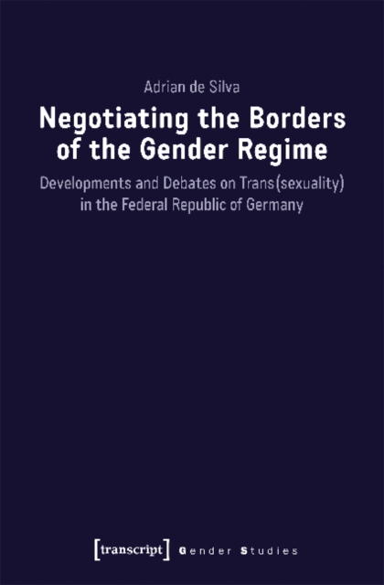 Negotiating the Borders of the Gender Regime - Developments and Debates on Trans(sexuality) in the Federal Republic of Germany