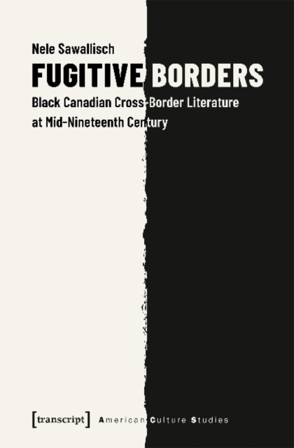 Fugitive Borders - Black Canadian Cross-Border Literature at Mid-Nineteenth Century