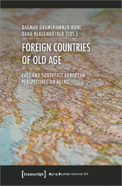 Foreign Countries of Old Age - East and Southeast European Perspectives on Aging