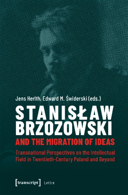 Stanislaw Brzozowski and the Migration of Ideas - Transnational Perspectives on the Intellectual Field in Twentieth-Century Poland and Beyond