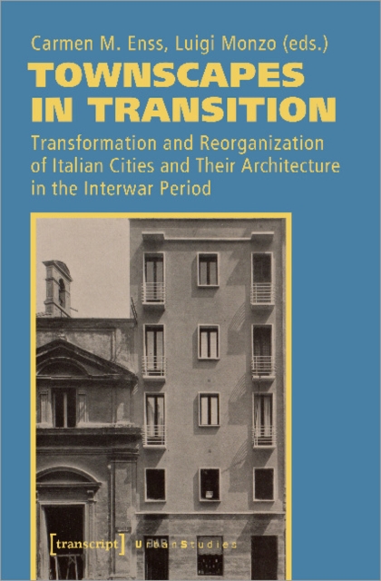 Townscapes in Transition - Transformation and Reorganization of Italian Cities and Their Architecture in the Interwar Period