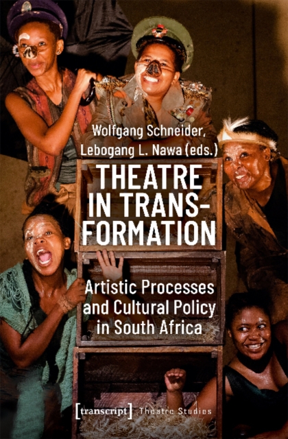 Theatre in Transformation - Artistic Processes and Cultural Policy in South Africa