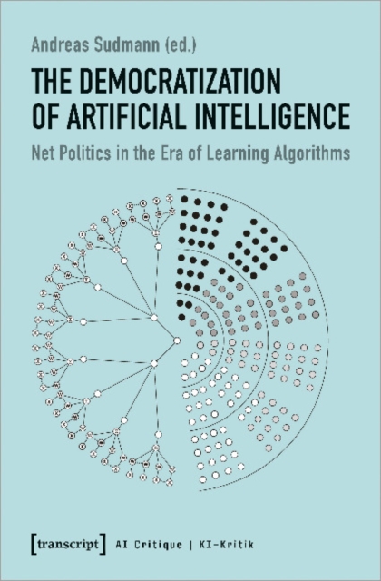 Democratization of Artificial Intelligence - Net Politics in the Era of Learning Algorithms