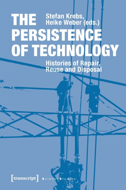 Persistence of Technology – Histories of Repair, Reuse, and Disposal