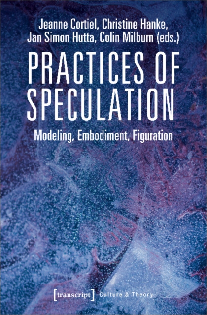 Practices of Speculation - Modeling, Embodiment, Figuration