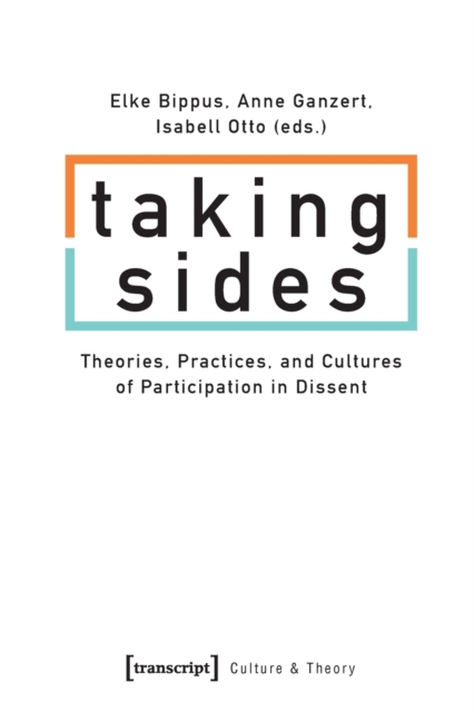 Taking Sides - Theories, Practices, and Cultures of Participation in Dissent