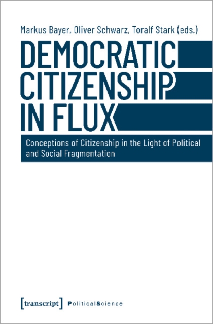 Democratic Citizenship in Flux - Conceptions of Citizenship in the Light of Political and Social Fragmentation