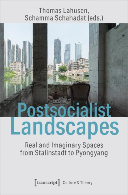 Postsocialist Landscapes - Real and Imaginary Spaces from Stalinstadt to Pyongyang