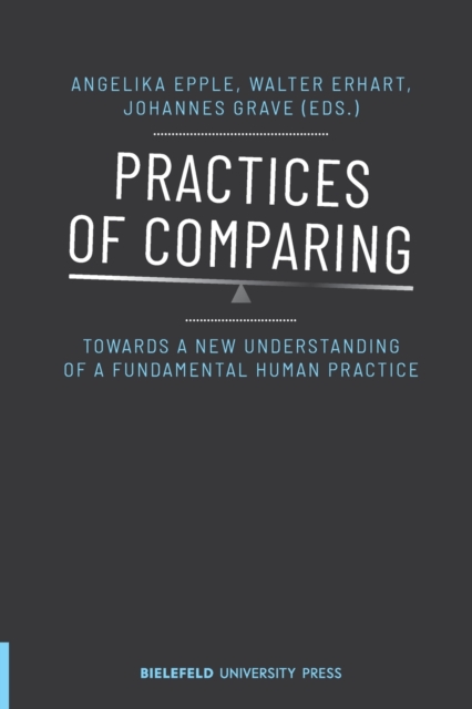 Practices of Comparing - Towards a New Understanding of a Fundamental Human Practice