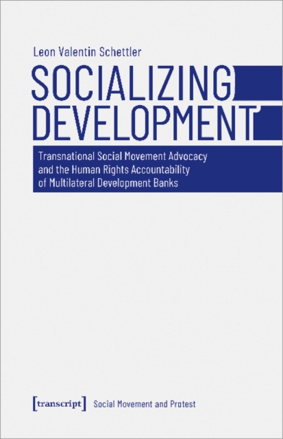 Socializing Development - Transnational Social Movement Advocacy and the Human Rights Accountability of Multilateral Development Banks