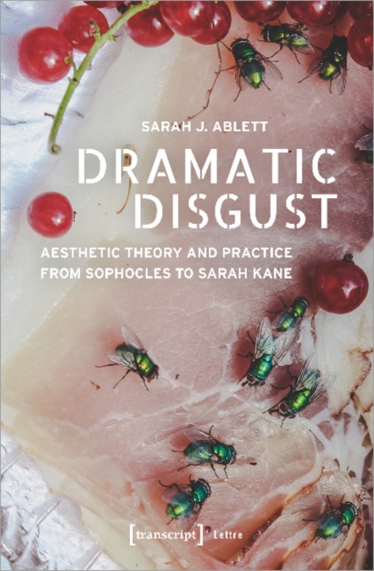 Dramatic Disgust - Aesthetic Theory and Practice from Sophocles to Sarah Kane